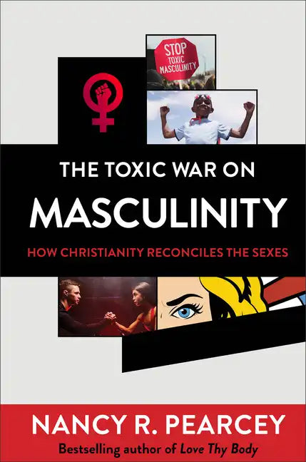 The Toxic War on Masculinity: How Christianity Reconciles the Sexes - Hardcover