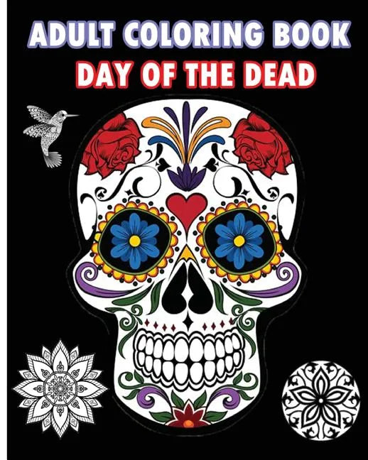 Adult Coloring Book Day Of The Dead: An Adult Coloring Book Featuring Sugar Skull and Mandalas - Paperback
