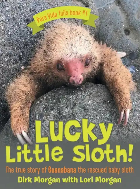 Lucky Little Sloth!: The True Story of Guanabana a Rescued Baby Sloth - Hardcover