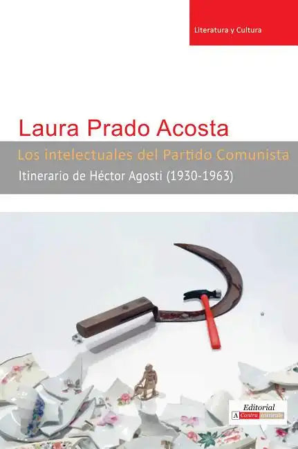 Los intelectuales del Partido Comunista: Itinerario de Héctor Agosti (1930-1963) - Paperback