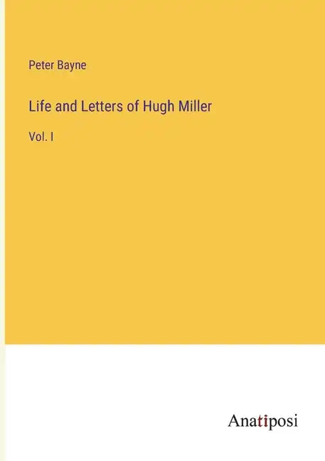 Life and Letters of Hugh Miller: Vol. I - Paperback