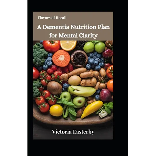 Flavors of Recall: A Dementia Nutrition Plan for Mental Clarity - Paperback
