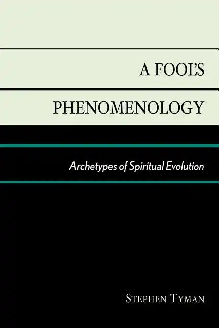 A Fool's Phenomenology: Archetypes of Spiritual Evolution - Paperback