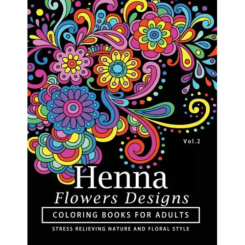 Henna Flowers Designs Coloring Books for Adults: An Adult Coloring Book Featuring Mandalas and Henna Inspired Flowers, Animals, Yoga Poses, and Paisle - Paperback