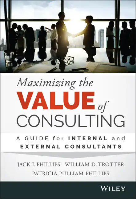 Maximizing the Value of Consulting: A Guide for Internal and External Consultants - Hardcover
