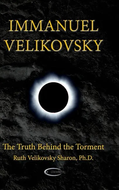 Immanuel Velikovsky - The Truth Behind the Torment - Hardcover