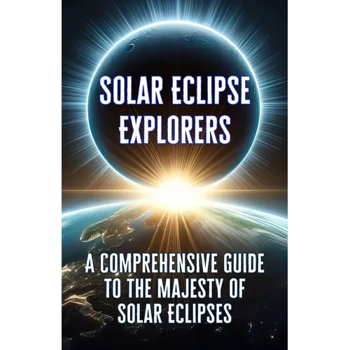 Solar Eclipse Explorers: A Comprehensive Guide to the Majesty of Solar Eclipses. - Paperback