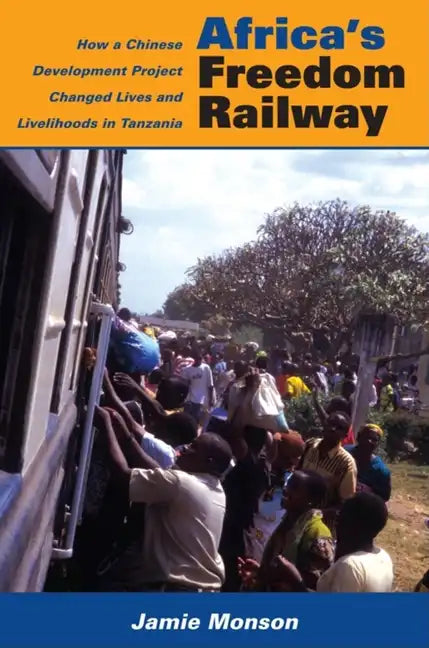 Africa's Freedom Railway: How a Chinese Development Project Changed Lives and Livelihoods in Tanzania - Paperback