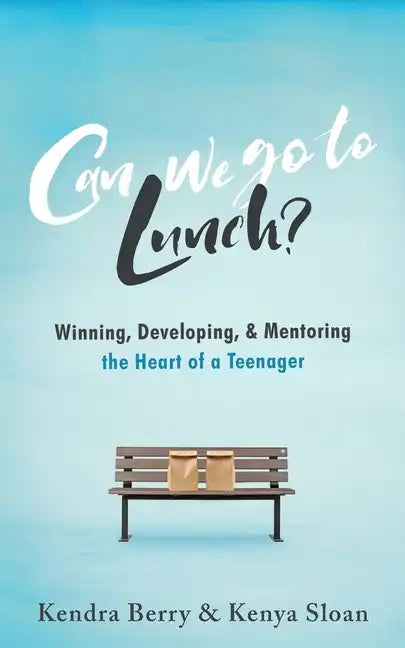 Can we go to Lunch?: Winning, Developing, & Mentoring the Heart of a Teenager - Paperback