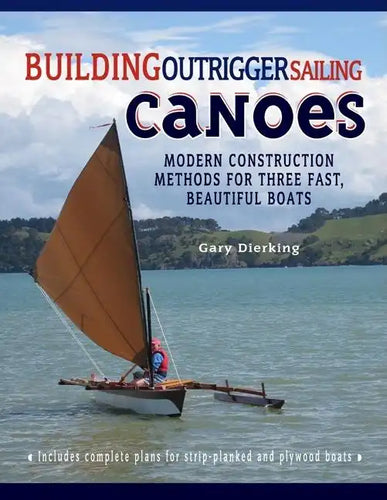 Building Outrigger Sailing Canoes: Modern Construction Methods for Three Fast, Beautiful Boats - Paperback