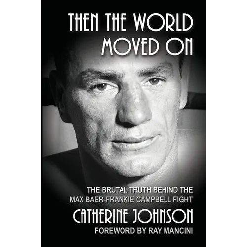 Then the World Moved On: The Brutal Truth Behind the Max Baer-Frankie Campbell Fight - Paperback