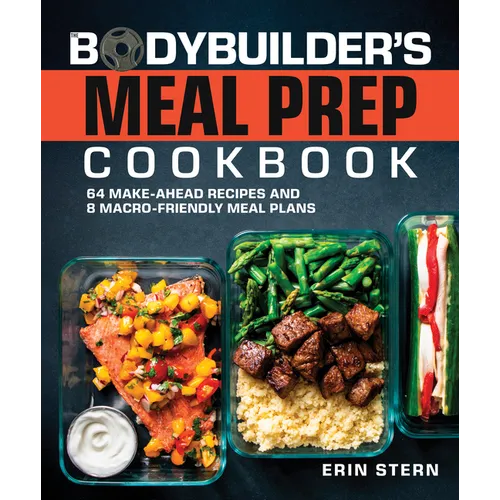 The Bodybuilder's Meal Prep Cookbook: 64 Make-Ahead Recipes and 8 Macro-Friendly Meal Plans - Paperback