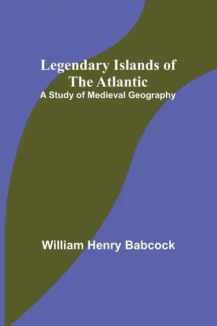 Legendary Islands of the Atlantic: A Study of Medieval Geography - Paperback