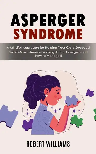 Asperger Syndrome: A Mindful Approach for Helping Your Child Succeed (Get a More Extensive Learning About Asperger's and How to Manage It) - Paperback