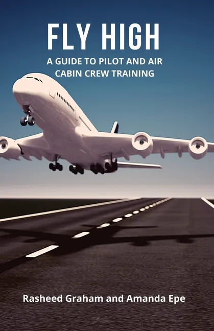 Fly High: A Guide to Pilot and Air Cabin Crew Training - Paperback