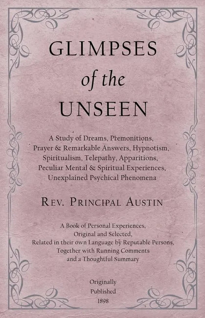 Glimpses of the Unseen - A Study of Dreams, Premonitions, Prayer and Remarkable Answers, Hypnotism, Spiritualism, Telepathy, Apparitions, Peculiar Men - Paperback