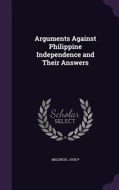 Arguments Against Philippine Independence and Their Answers - Hardcover