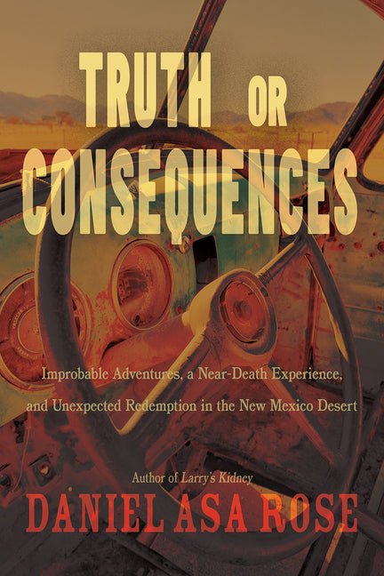 Truth or Consequences: Improbable Adventures, a Near-Death Experience, and Unexpected Redemption in the New Mexico Desert - Paperback