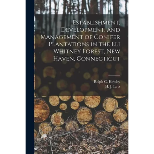 Establishment, Development, and Management of Conifer Plantations in the Eli Whitney Forest, New Haven, Connecticut - Paperback