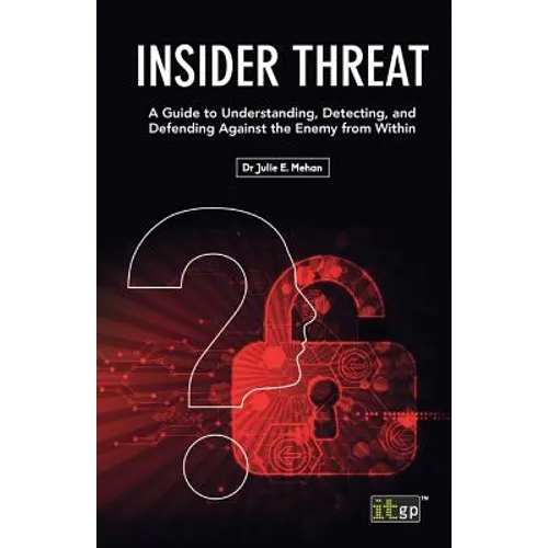 Insider Threat: A Guide to Understanding, Detecting, and Defending Against the Enemy from Within - Paperback
