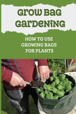 Grow Bag Gardening: How To Use Growing Bags For Plants: Grow Bag Waterer - Paperback