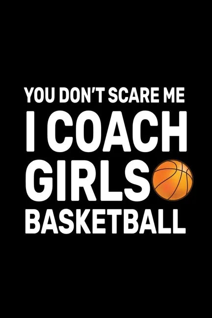 You don't Scare Me I Coach Girls Basketball: Basketball Coach Gifts For Girls - Paperback