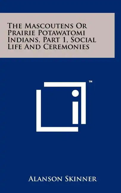 The Mascoutens Or Prairie Potawatomi Indians, Part 1, Social Life And Ceremonies - Hardcover