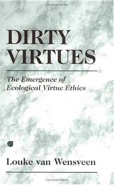Dirty Virtues: The Emergence of Ecological Virtue Ethics - Hardcover