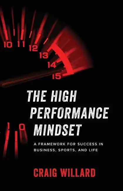 The High Performance Mindset: A Framework for Success in Business, Sports, and Life - Paperback