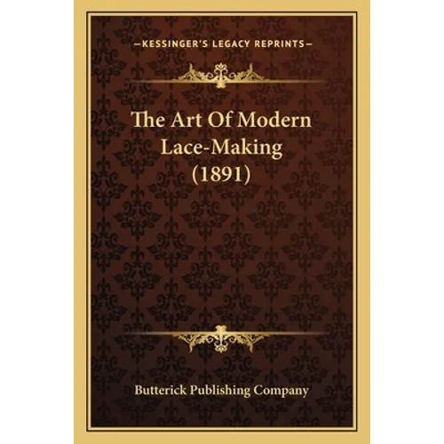 The Art Of Modern Lace-Making (1891) - Paperback