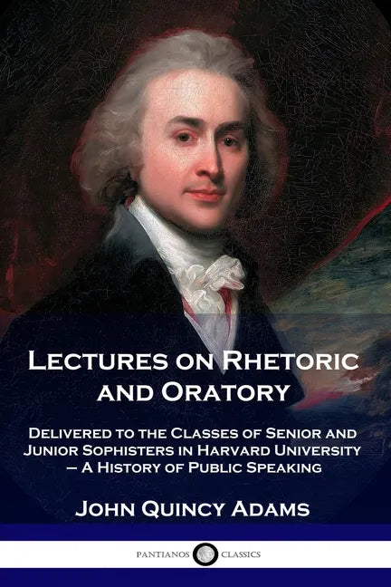 Lectures on Rhetoric and Oratory: Delivered to the Classes of Senior and Junior Sophisters in Harvard University - A History of Public Speaking - Paperback