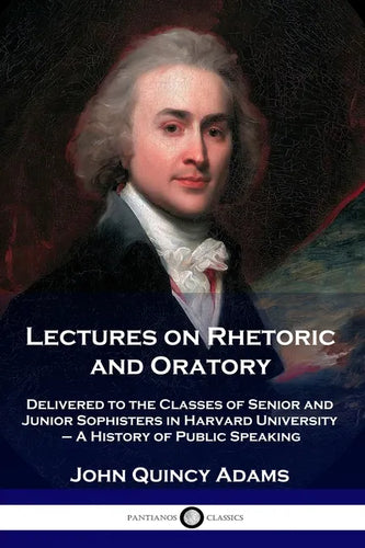 Lectures on Rhetoric and Oratory: Delivered to the Classes of Senior and Junior Sophisters in Harvard University - A History of Public Speaking - Paperback