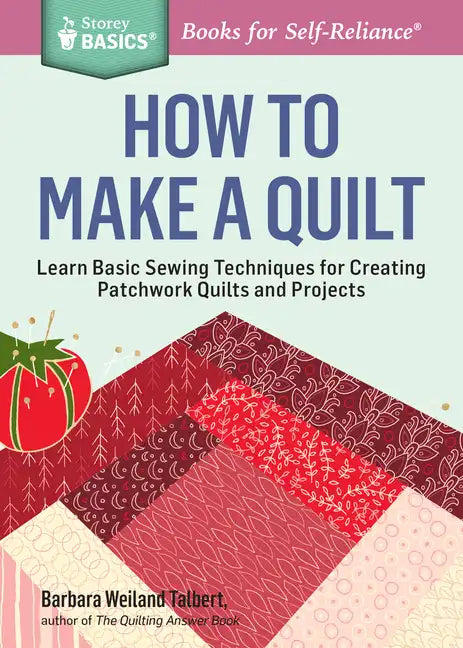 How to Make a Quilt: Learn Basic Sewing Techniques for Creating Patchwork Quilts and Projects - Paperback