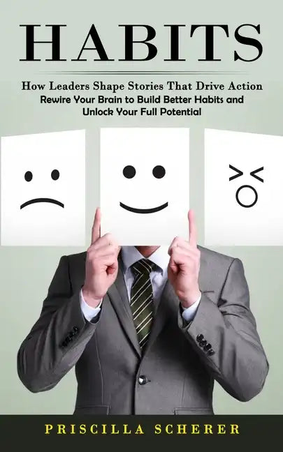 Habits: How Leaders Shape Stories That Drive Action (Rewire Your Brain to Build Better Habits and Unlock Your Full Potential) - Paperback