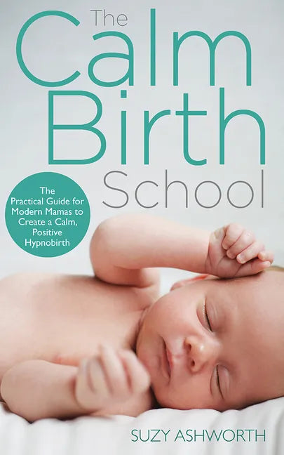 The Calm Birth Method: Your Complete Guide to a Positive Hypnobirthing Experience - Paperback