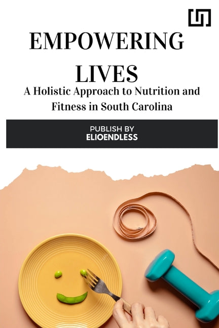 Empowering Lives: A Holistic Approach to Nutrition and Fitness in South Carolina - Paperback