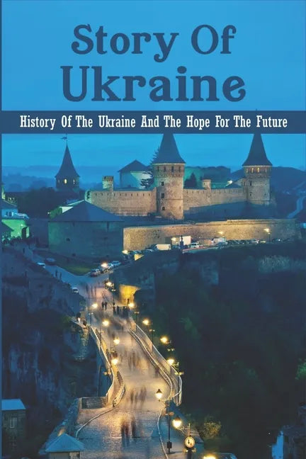 Story Of Ukraine: History Of The Ukraine And The Hope For The Future - Paperback