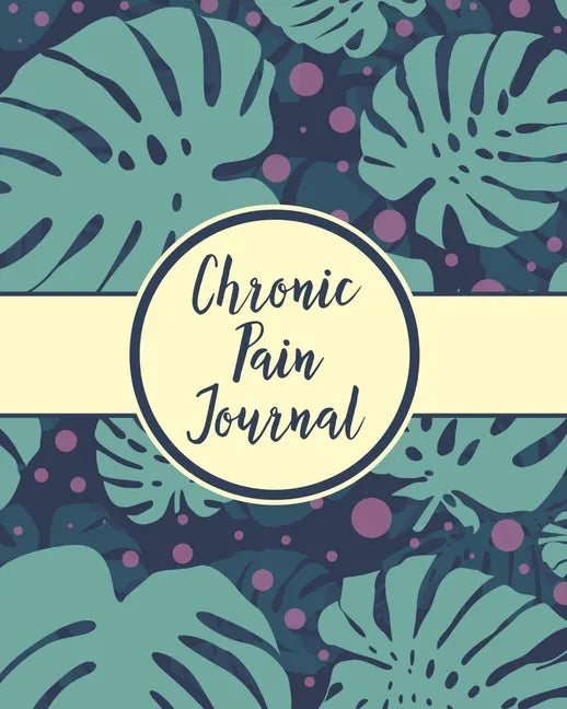 Chronic Pain Journal: Daily Tracker for Pain Management, Log Chronic Pain Symptoms, Record Doctor and Medical Treatment - Paperback