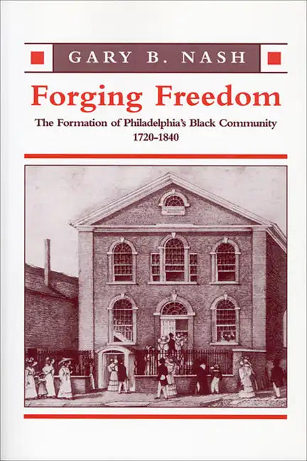 Forging Freedom: The Formation of Philadelphia's Black Community, 1720-1840 - Paperback