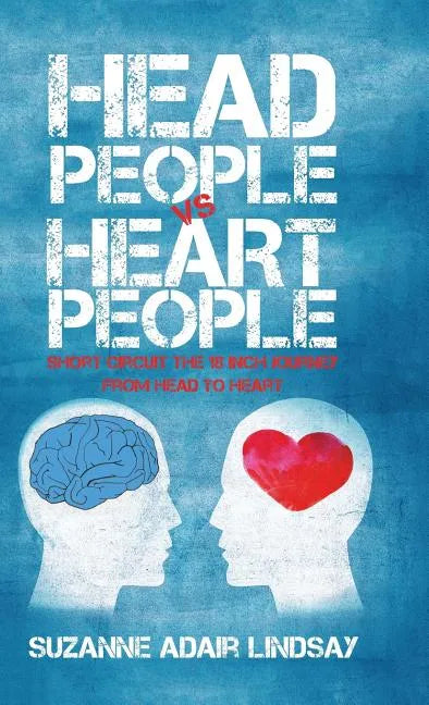 Head People Vs Heart People: Short circuit the 18 inch Journey from Head to Heart - Hardcover