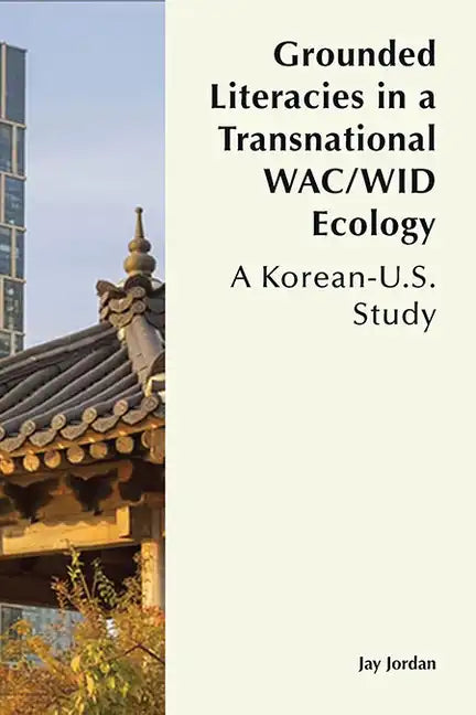 Grounded Literacies in a Transnational Wac/Wid Ecology: A Korean-U.S. Study - Paperback