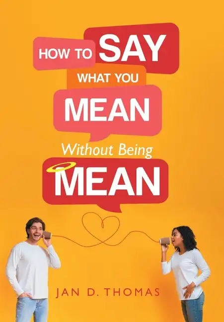How to Say What You Mean Without Being Mean - Hardcover