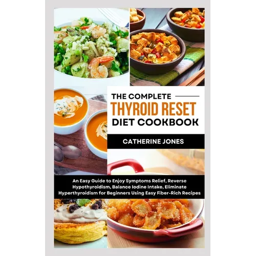 The Complete Thyroid Reset Diet Cookbook: An Easy Guide to Enjoy Symptoms Relief, Reverse Hypothyroidism, Balance Iodine Intake, Eliminate Hyperthyroi - Paperback