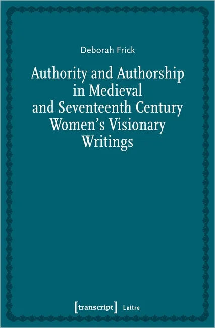 Authority and Authorship in Medieval and Seventeenth Century Women's Visionary Writings - Paperback
