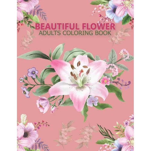 Beautiful flower adults coloring book: An Adult Coloring Book With Stress-relif, Easy and Relaxing Coloring Pages. - Paperback