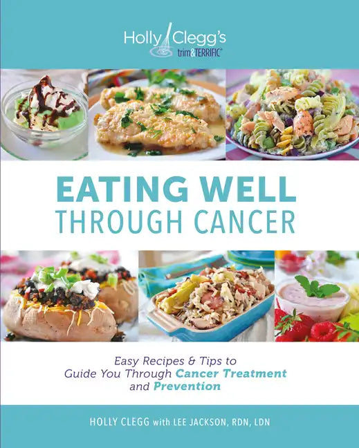 Eating Well Through Cancer: Easy Recipes & Tips to Guide You Through Cancer Treatment and Prevention - Paperback