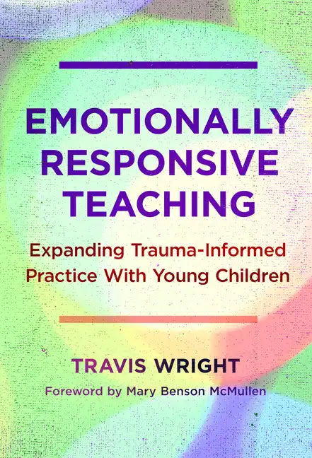 Emotionally Responsive Teaching: Expanding Trauma-Informed Practice with Young Children - Paperback
