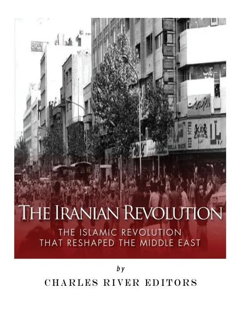 The Iranian Revolution: The Islamic Revolution That Reshaped the Middle East - Paperback