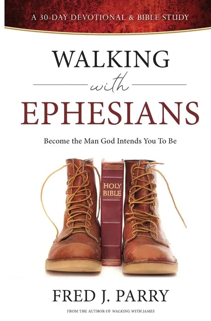 Walking With Ephesians: Become The Man God Intends You To Be - Paperback