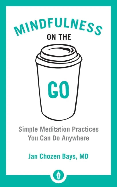 Mindfulness on the Go: Simple Meditation Practices You Can Do Anywhere - Paperback